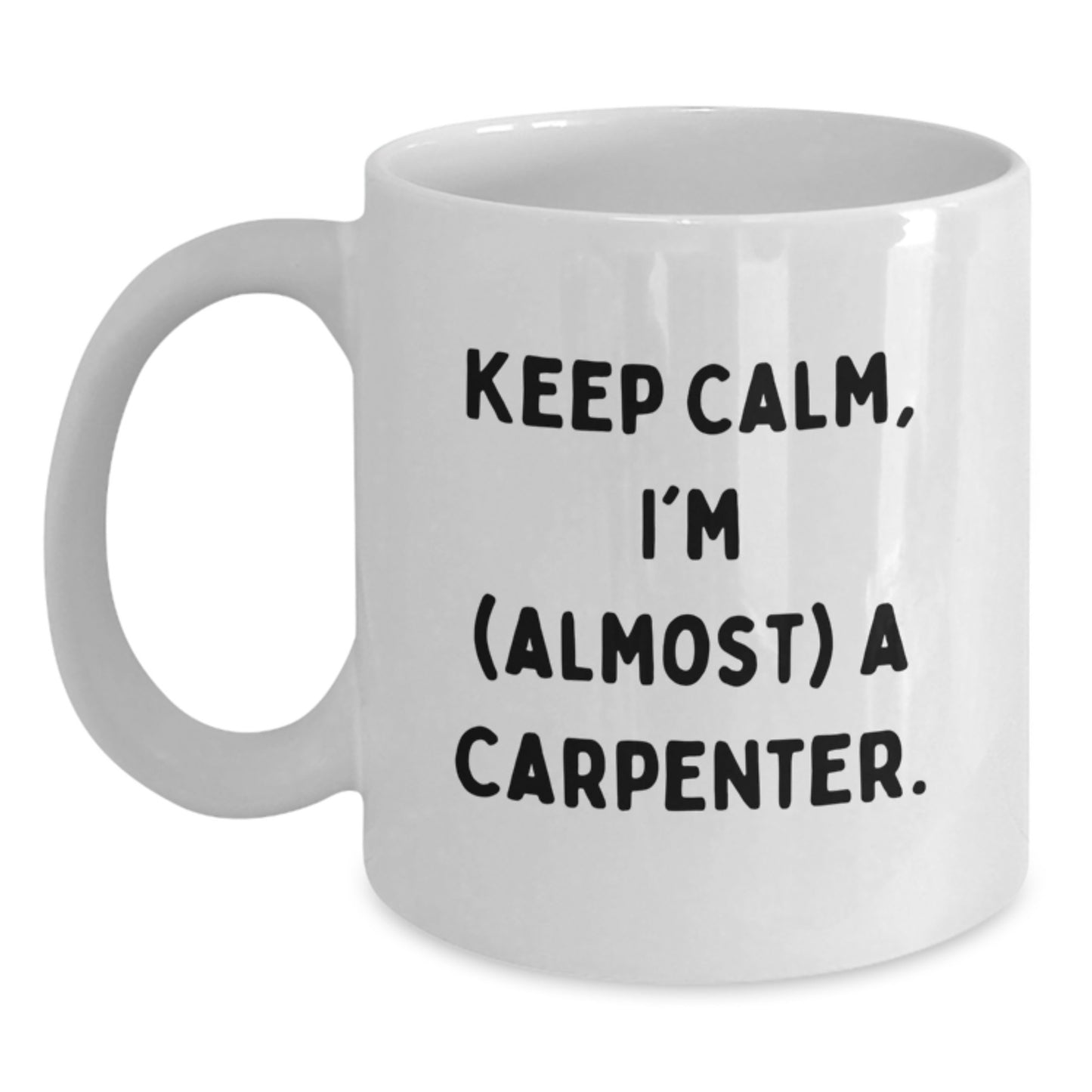 Funny Carpenter Gifts from Men to Friends White Coffee Mug - Keep Calm, I'm (almost) A Carpenter. - Main