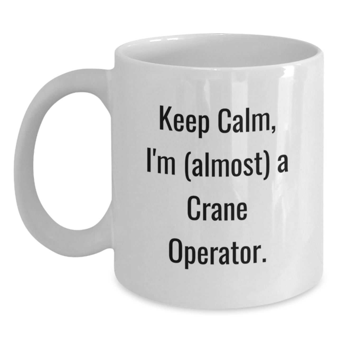 Funny Crane Operator Gifts for Men from Friends - Keep Calm, I'm (almost) A Crane Operator. White Coffee Mug for Christmas - Main