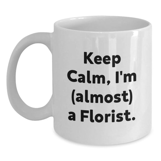Funny Florist Gifts for Friends, Unique White Coffee Mugs, Christmas Unique Gifts from Men to Women, 'Keep Calm, I'm (almost) A Florist.' Quote Design - Main