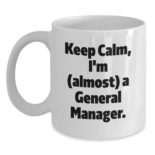 Funny General Manager Gifts for Men Christmas Unique White Coffee Mugs - Keep Calm I'm Almost A General Manager Mug Gifts from Men to Men - Main