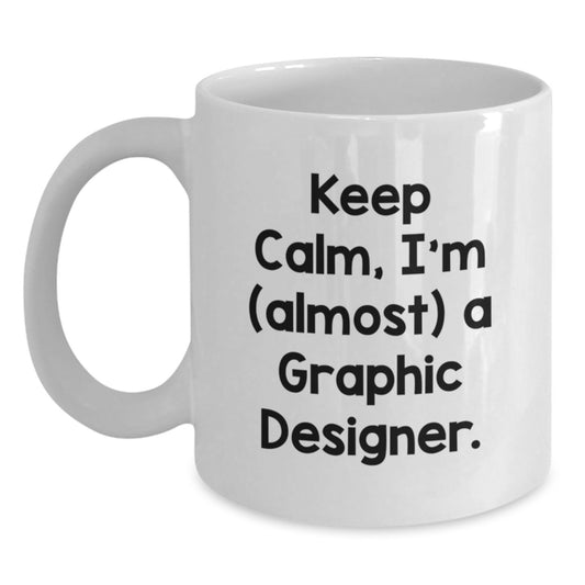 Funny Gifts from Friends for Graphic Designer, White Coffee Mug with Keep Calm I'm (almost) A Graphic Designer. Quote, Christmas Unique Gifts for Him - Main