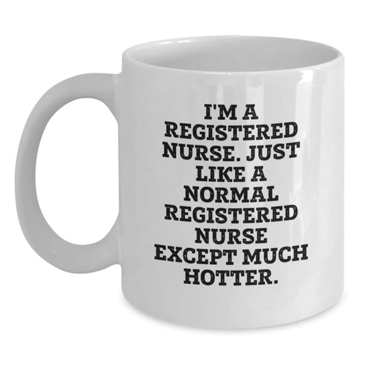 Funny Registered Nurse Gifts from Mom, White Coffee Mug for Registered Nurse, I'm A Registered Nurse. Just Like A Normal Registered Nurse Except Much Hotter. - Main