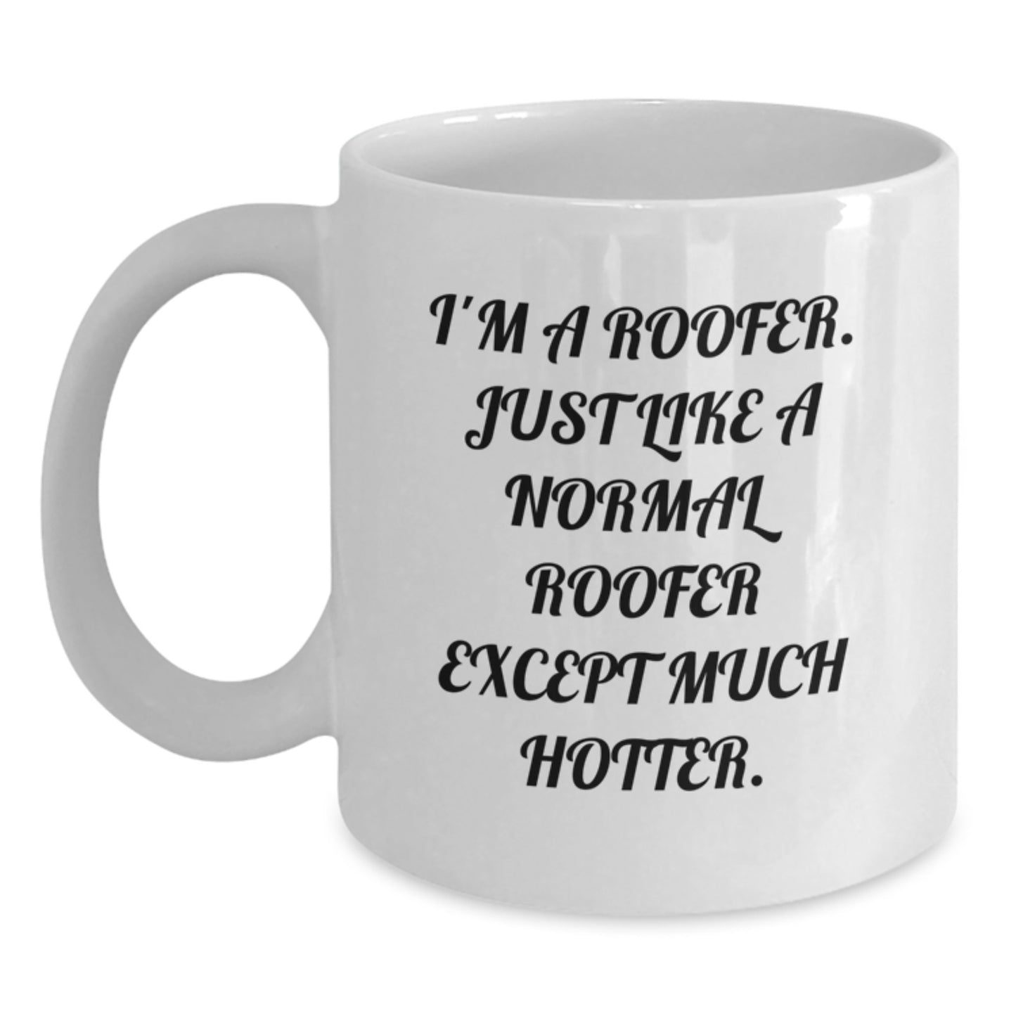 Funny Roofer Gifts from Men for Women - White Coffee Mug - 'I'm A Roofer. Just Like A Normal Roofer Except Much Hotter.' - Main