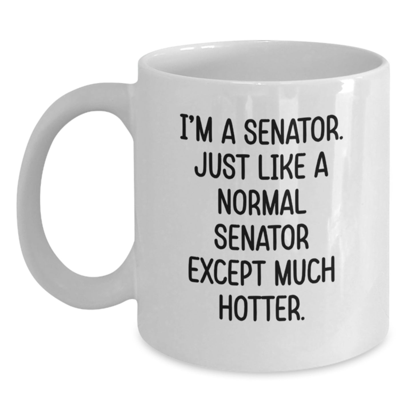 Funny Senator Gifts for Mom - Gifts from Men to Women on Mother's Day - White Coffee Mug with 'I'm A Senator. Just Like A Normal Senator Except Much Hotter.' - 11oz or 15oz Ceramic Mug - Main