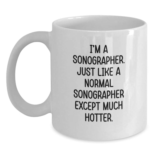 Funny Sonographer Gifts for Her, Mother's Day Unique Coffee Mugs from Men, 'I'm A Sonographer. Just Like A Normal Sonographer Except Much Hotter.' White Ceramic Mug - Main