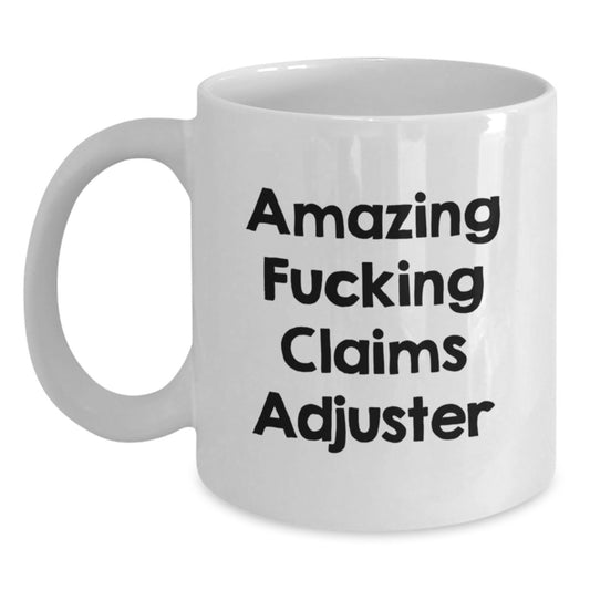 Funny Claims Adjuster White Coffee Mug Gifts from Friends for Christmas - Amazing F--king Claims Adjuster Quote, White Ceramic Mug, 11 or 15 oz Capacity - Main