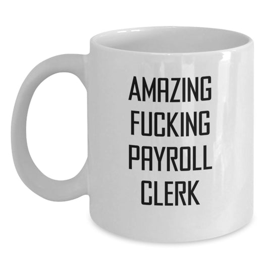 Funny Payroll Clerk Gifts from Friends for Payroll Clerk Men White Coffee Mug, 'Amazing F--king Payroll Clerk' Quote, Christmas Unique Gifts, White Ceramic Mug 11oz or 15oz Capacity - Main
