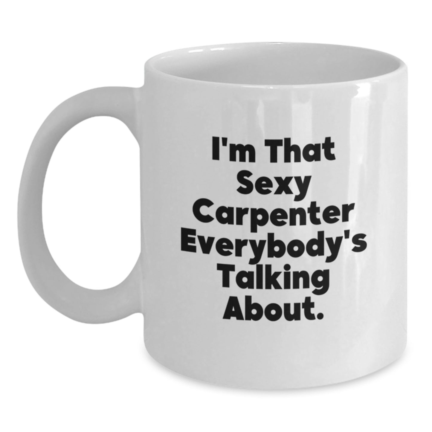 Funny Carpenter Christmas Unique Gifts from Friends, White Coffee Mug for I'm That Sexy Carpenter Everybody's Talking About, Unique Carpenter Mug for Men - Main