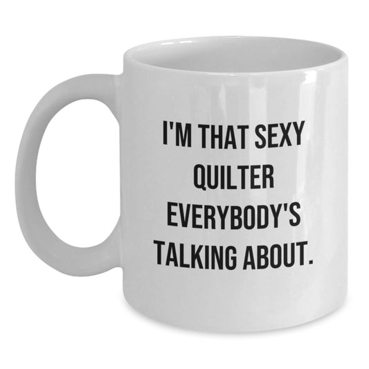 Funny Quilter Gifts from Friends for the Sexy Quilter Everybody's Talking About White Coffee Mug, Christmas Unique - Main