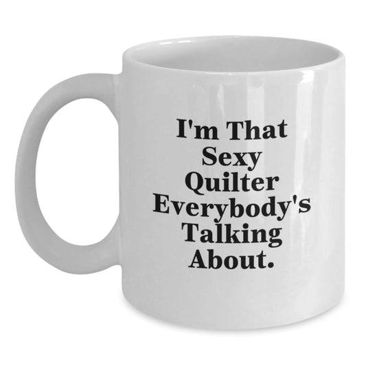 Funny Quilter White Coffee Mug Gifts from Friends for Quilter Enthusiasts, I'm That Sexy Quilter Everybody's Talking About. - Main