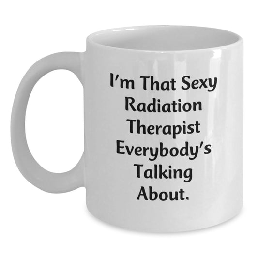 Funny Gifts from Women for Radiation Therapist Friends, 'I'm That Sexy Radiation Therapist Everybody's Talking About' White Coffee Mug, Christmas Unique Gifts for Men, Women, Family, Coworkers - Main