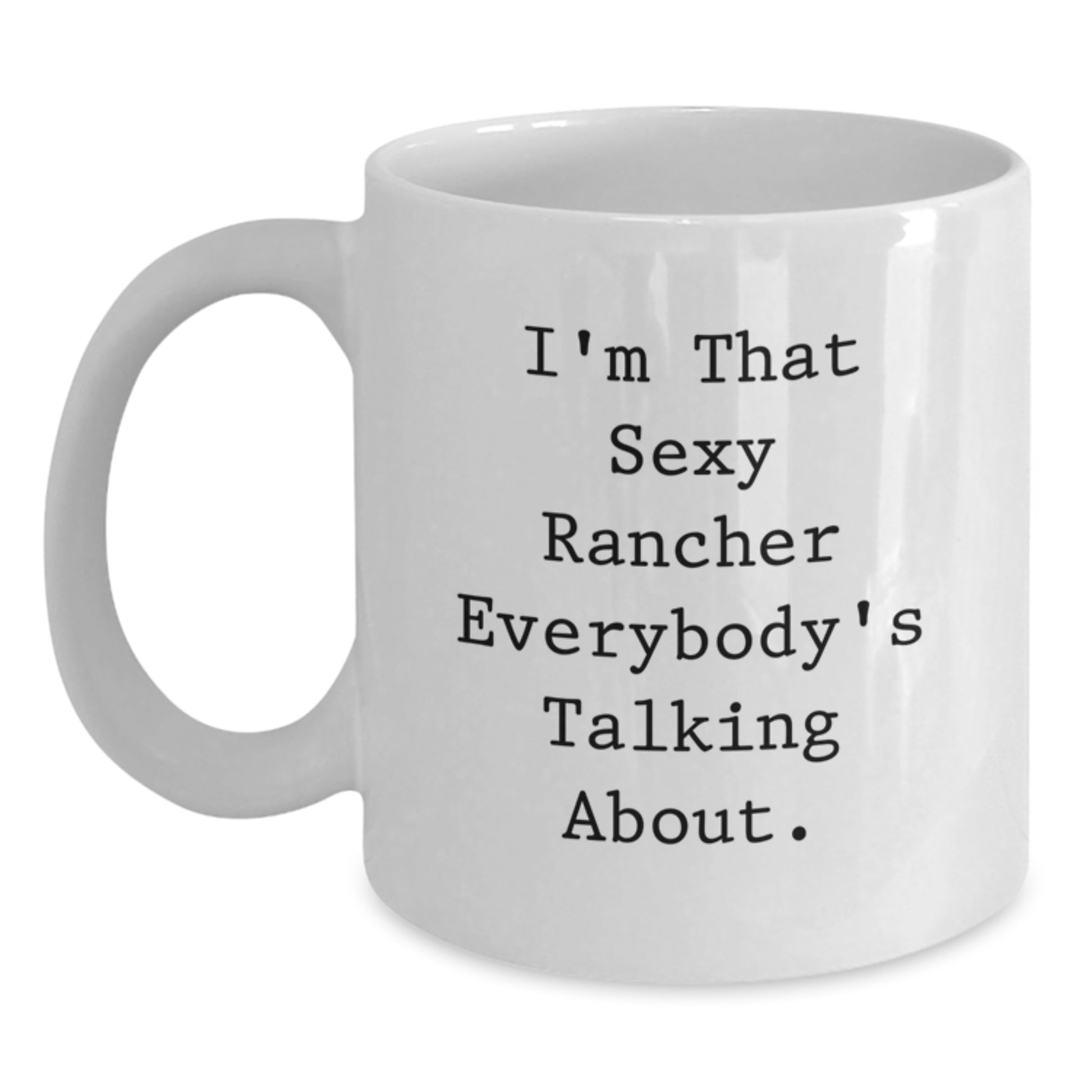 Sexy Rancher Funny White Coffee Mug Gifts from Men for Rancher Friends - Unique Christmas Unique Gifts - Main