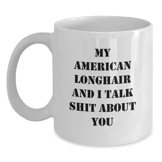 Funny American Longhair Cat Gifts for Men - White Coffee Mug with My American Longhair And I Talk Shit About You Quote Gifts from Family to Dad on Father's Day - Main