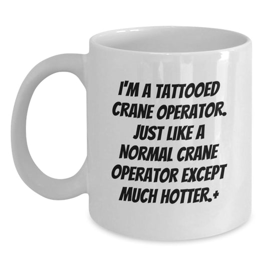 Funny Crane Operator Gifts for Men Friends - White Coffee Mug from I'm A Tattooed Crane Operator Except Much Hotter, Unique Christmas Unique Gift for Crane Operator Enthusiasts - Main
