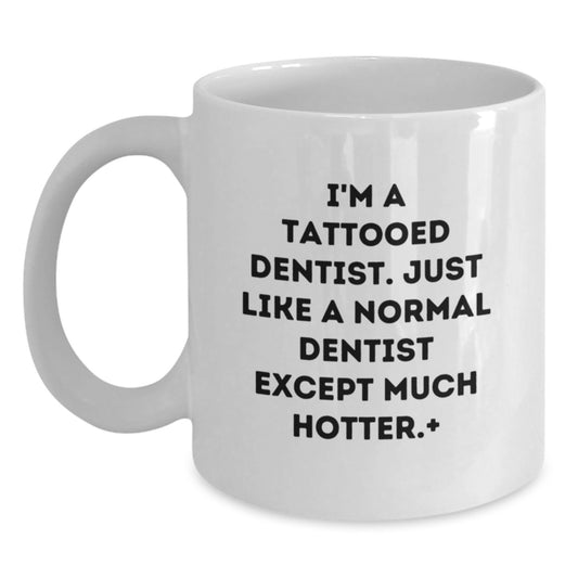 Funny Dentist Gifts from Friends and Family - I'm A Tattooed Dentist Except Much Hotter.+, White Coffee Mug for Christmas Unique Presents - Main