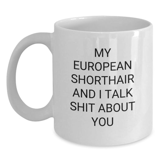 Funny European Shorthair Cat Gifts for Dad, European Shorthair Cat Lover, Men, Father's Day Unique White Coffee Mugs, My European Shorthair And I Talk Shit About You - Main