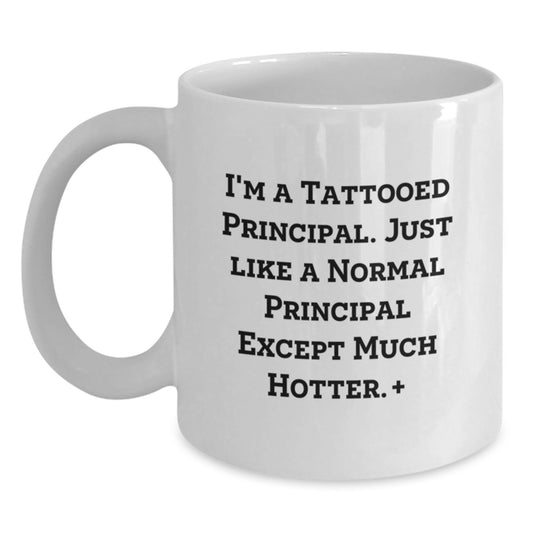 Gifts from Family for Principal - Funny Principal White Coffee Mug for Men - I'm A Tattooed Principal Except Much Hotter - Christmas Unique Gifts - Main