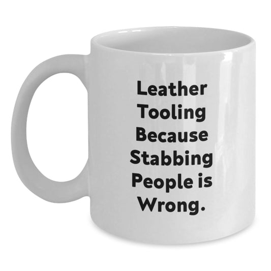 Leather Tooling Gifts from Friends, Funny Mugs for Men, Women, Coworkers - 'Leather Tooling Because Stabbing People Is Wrong.' - Main