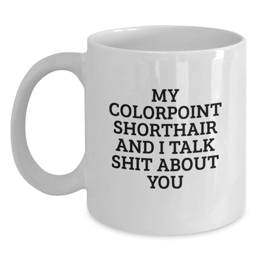 Funny Colorpoint Shorthair Cat Gifts from Mom to Daughter - White Coffee Mug with My Colorpoint Shorthair And I Talk Shit About You Quote for Mother's Day Unique Gifts - Main