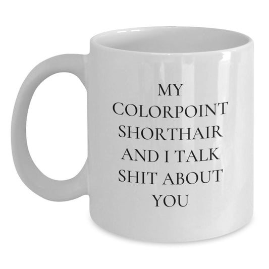 Funny Gifts from Friends and Family to Colorpoint Shorthair Cat Lovers, Unique Mother's Day Unique Gifts for Mom, White Coffee Mug with My Colorpoint Shorthair And I Talk Shit About You Quote - Main