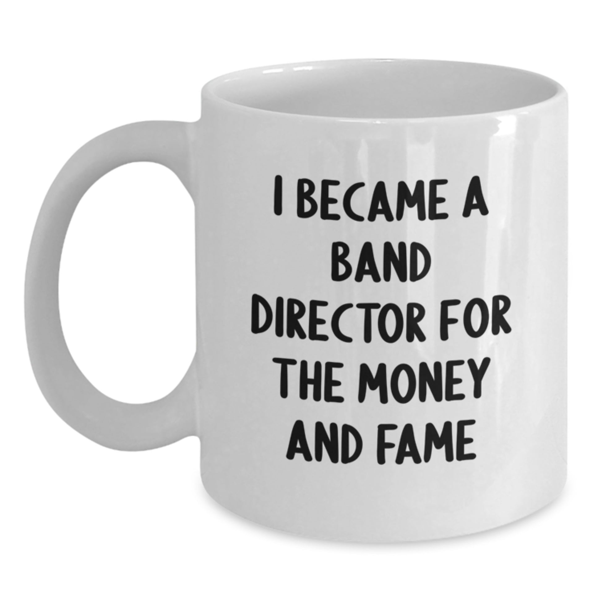 Funny Band Director Gifts from Friends for Christmas Unique Mugs - I Became A 'Band Director For The Money And Fame' White Coffee Mug - Main