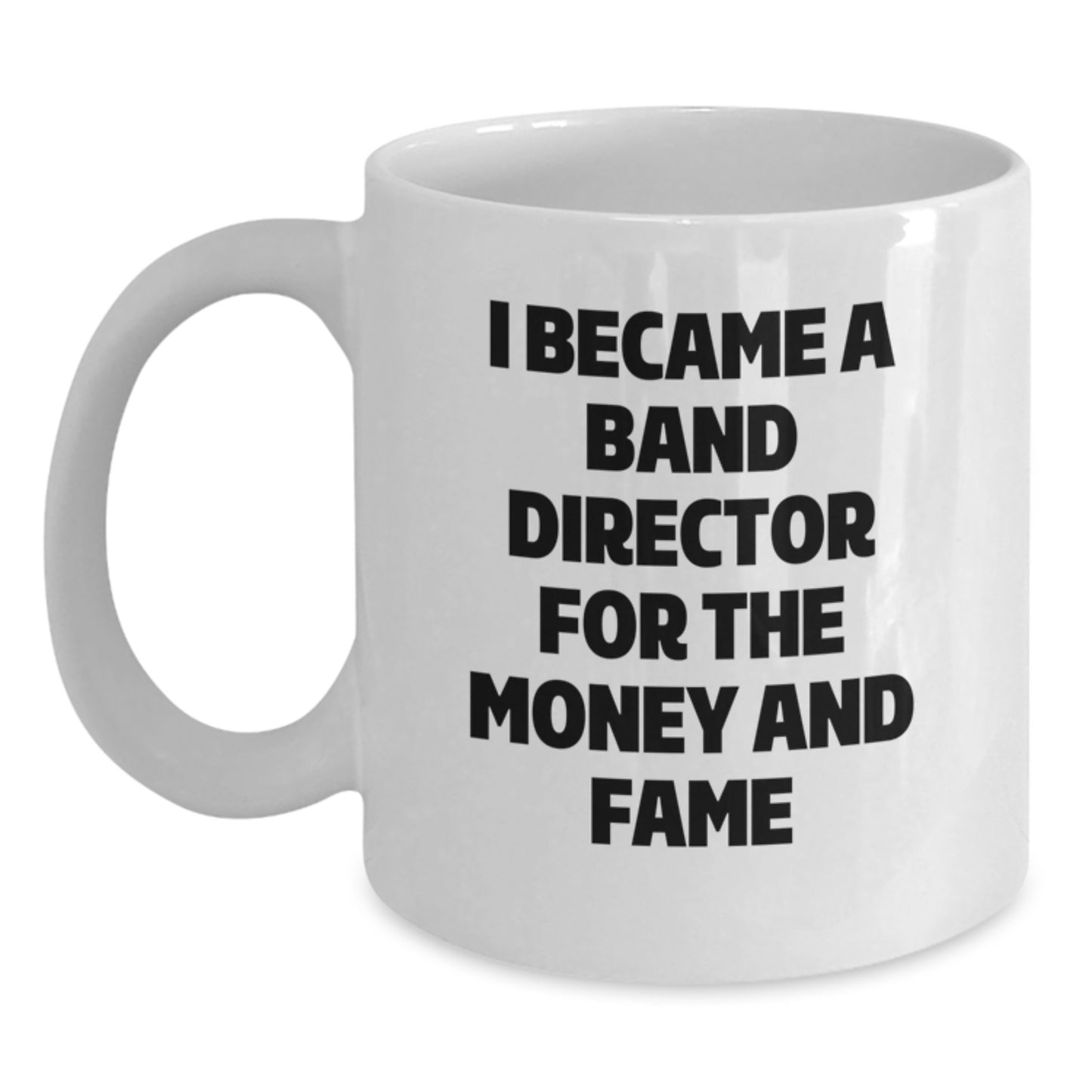Funny Band Director Gifts for Men from Friends and Family - Christmas Unique White Coffee Mug - I Became A Band Director For The Money And Fame - Main