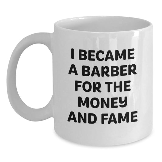 Funny Barber Gifts from Friends for Men - White Coffee Mug - I Became A Barber For The Money And Fame Christmas Unique Gifts - Main