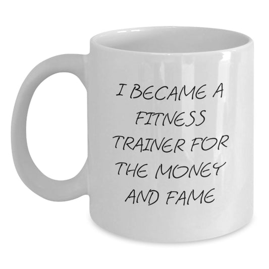 Funny Fitness Trainer Gifts For Men Women Friends From Family 'I Became A Fitness Trainer For The Money And Fame' White Coffee Mug - Main