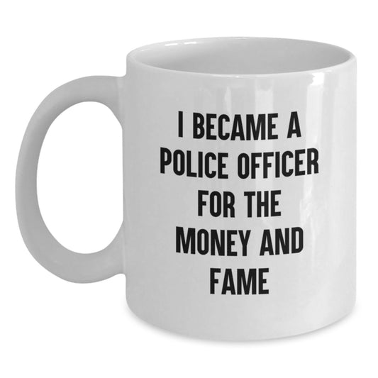 Funny Police Officer Gifts for Men, White Coffee Mug, Christmas Unique Gifts from Friends, I Became A Police Officer For The Money And Fame Quote - Main