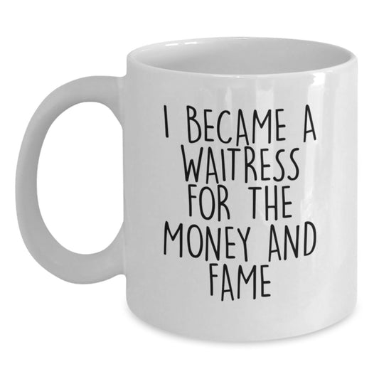 Funny Waitress Gift, White Coffee Mug, I Became A Waitress For The Money And Fame, Unique Christmas Unique Gifts from Friends to Waitress - Main