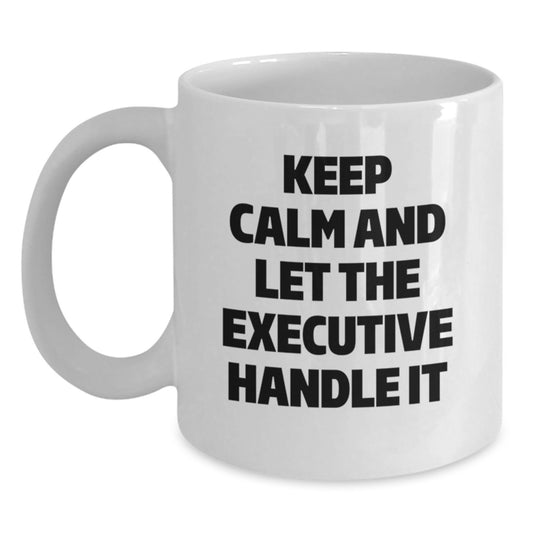 Funny Executive White Coffee Mug Gifts from Friends, Keep Calm And Let The Executive Handle It, Unique Gifts for Executive, Christmas Morning Coffee - Main