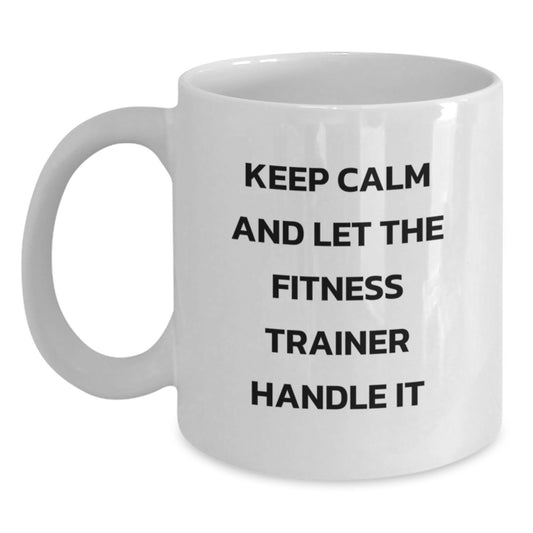 Funny Fitness Trainer White Coffee Mug Gifts for Men from Friends - Keep Calm And Let The Fitness Trainer Handle It - Main