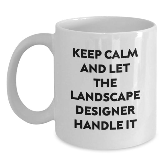 Fun and Inspirational Gifts from Friends for Landscape Designer Birthday Unique Mugs Keep Calm And Let The Landscape Designer Handle It White Coffee Mugs - Main