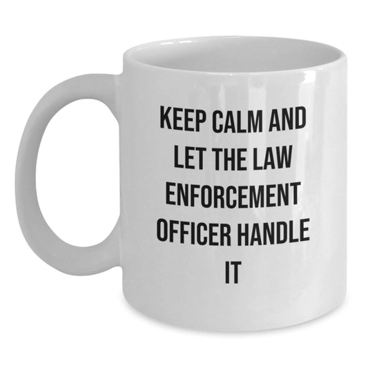 Funny Law Enforcement Officer Gifts from Friends for Birthday Unique White Coffee Mugs Keep Calm And Let The Law Enforcement Officer Handle It - Main