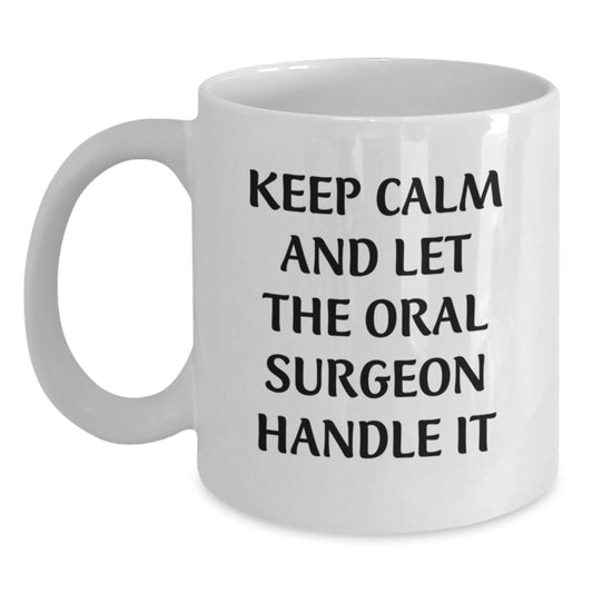 Funny Gifts from Friends, Birthday Unique Gifts for Oral Surgeon, White Coffee Mug - Keep Calm And Let The Oral Surgeon Handle It - Main