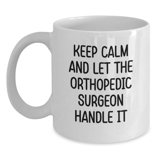 Funny Orthopedic Surgeon Gifts Birthday White Coffee Mug - Keep Calm And Let The Orthopedic Surgeon Handle It - Main