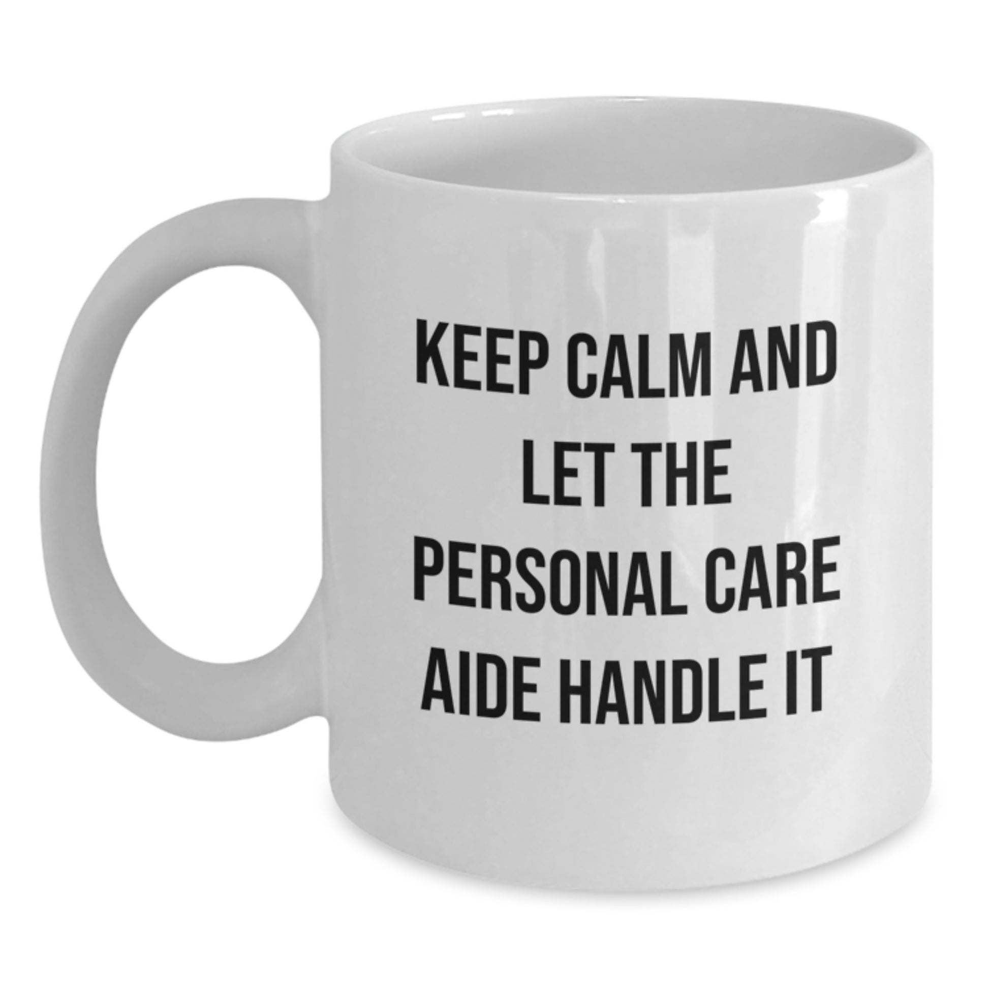 Funny Personal Care Aide Gifts from Men to Family, White Coffee Mug, Keep Calm And Let The Personal Care Aide Handle It Quote, Birthday Unique Gift - Main
