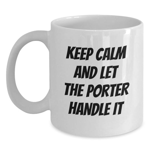Funny Porter White Coffee Mug Gifts from Friends, Birthday Unique Gifts for Porter, 'Keep Calm And Let The Porter Handle It' Mugs - Main