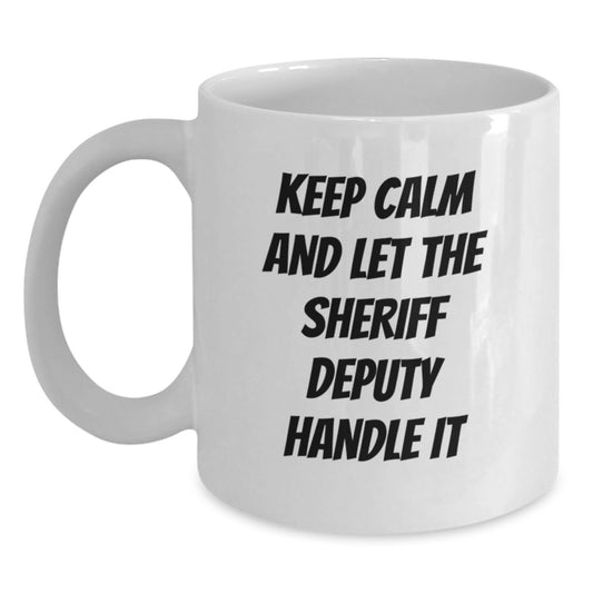 Funny Sheriff Deputy Gifts for Men, White Coffee Mug, Keep Calm And Let The Sheriff Deputy Handle It, Christmas Unique Gifts from Friends - Main