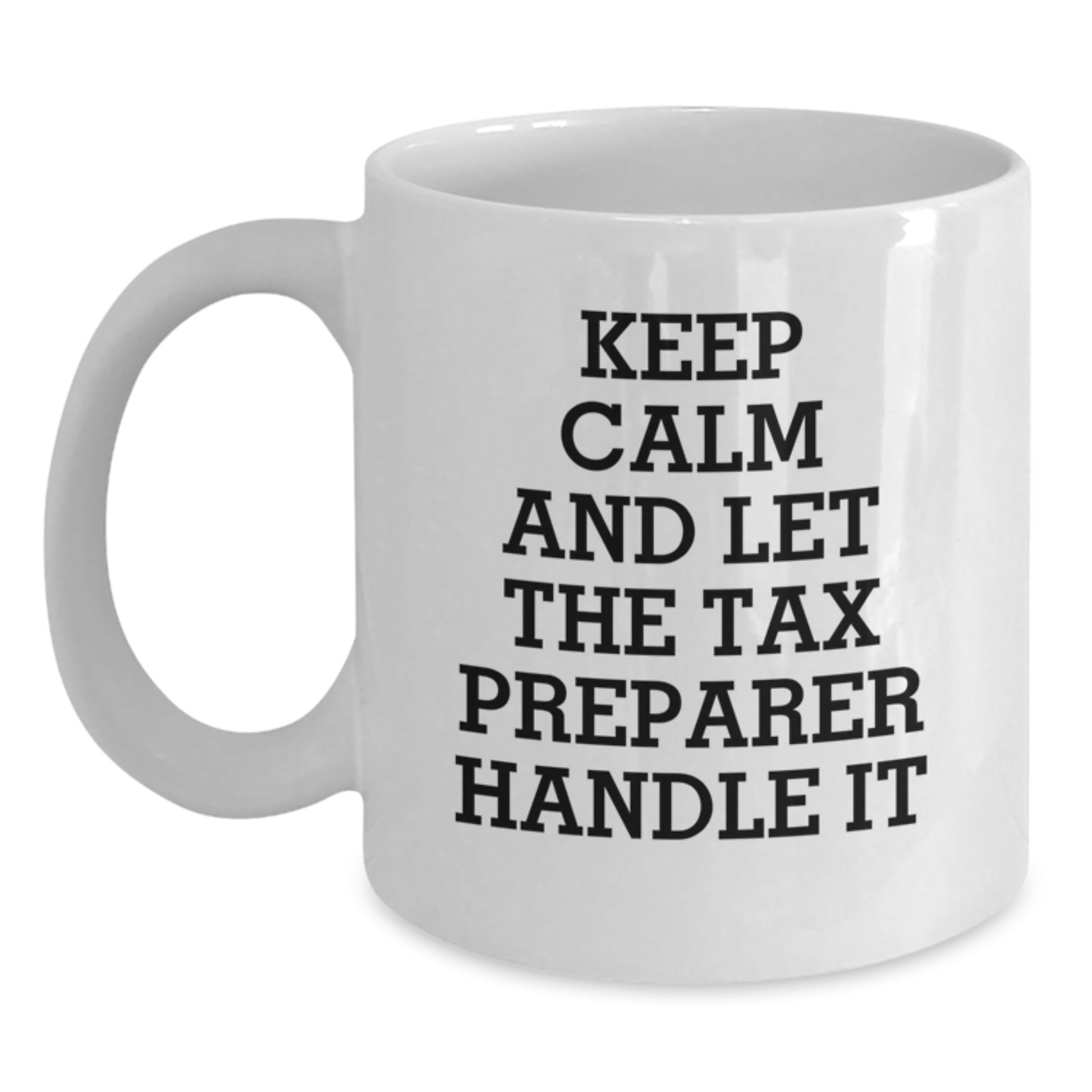 Keep Calm and Let the Tax Preparer Handle It Funny White Coffee Mug Gifts for Tax Preparer Valentine's Unique Gifts from Friends and Family - Main