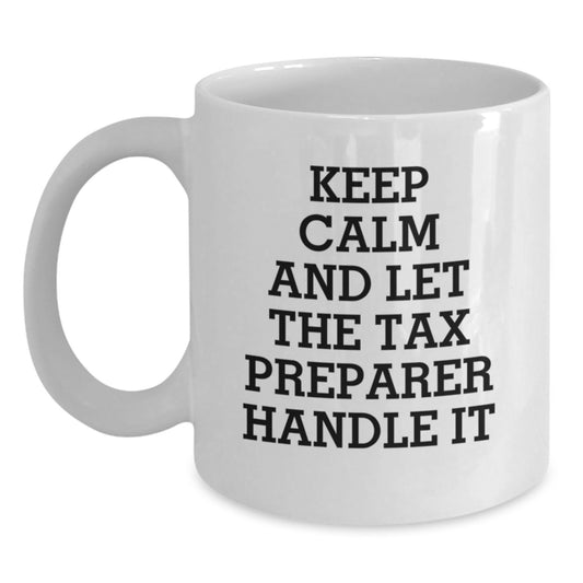 Keep Calm and Let the Tax Preparer Handle It Funny White Coffee Mug Gifts for Tax Preparer Valentine's Unique Gifts from Friends and Family - Main
