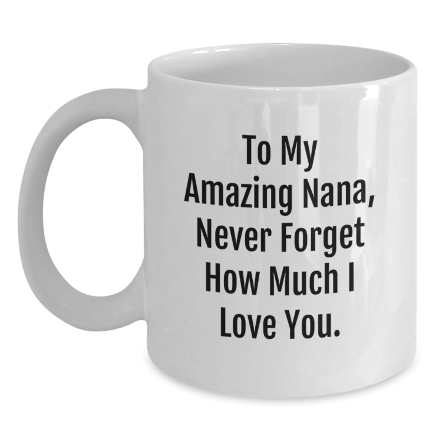 Funny Nana Gifts from Family - White Coffee Mug with 'To My Amazing Nana, Never Forget How Much I Love You.' Quote, Unique Christmas Unique Gifts for Nana - Main