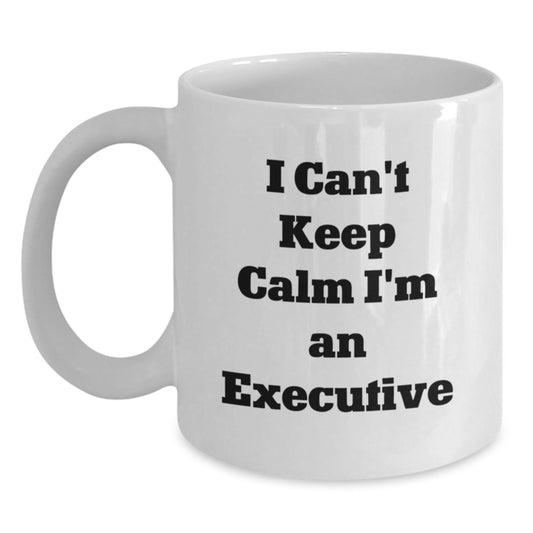 Funny Executive Gifts from Friends - White Coffee Mug - I Can't Keep Calm I'm An Executive - Birthday Unique Gifts for Executive - Main