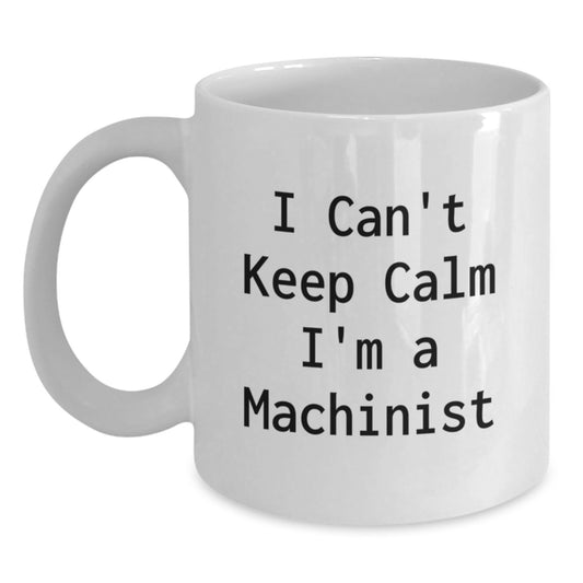 Funny Machinist Gifts from Friends, Inspirational Coffee Mugs for Machinist Men, Birthday Unique White Coffee Mug I Can't Keep Calm I'm A Machinist - Main