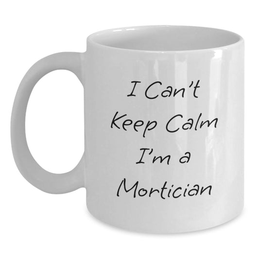 Funny Mortician Gifts from Friends, Unique Valentine's Unique Gifts for Mortician, 'I Can't Keep Calm I'm A Mortician' White Coffee Mug - Main