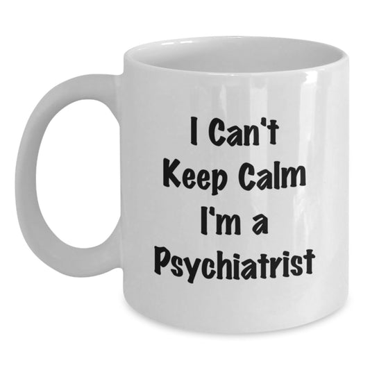 Funny Psychiatrist White Coffee Mugs Gifts from Friends and Family on Valentine's with 'I Can't Keep Calm I'm A Psychiatrist' Quote - Main