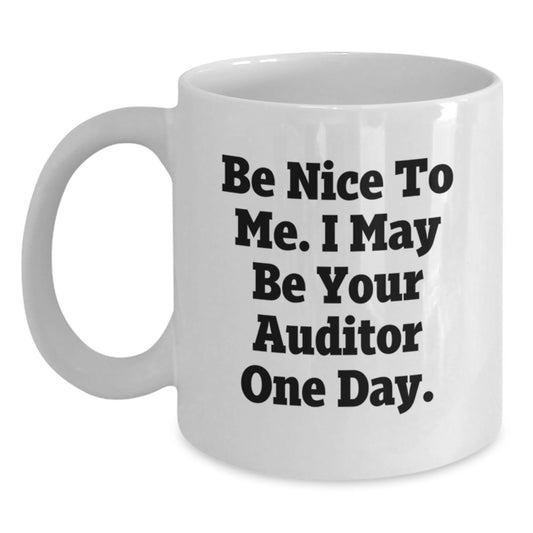 Funny Auditor Gift White Coffee Mug for Birthday from Friends and Family - 'Be Nice To Me I May Be Your Auditor One Day' - Main