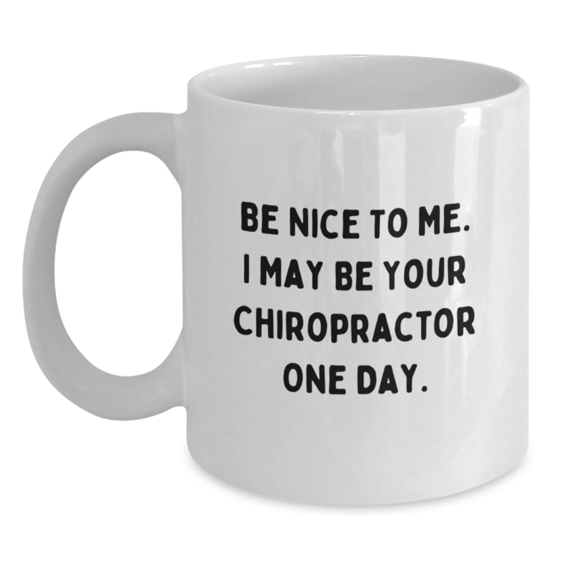 Funny Gifts from Friends for Chiropractor Birthday Unique Ideas White Coffee Mug - 'Be Nice To Me I May Be Your Chiropractor One Day' - Main