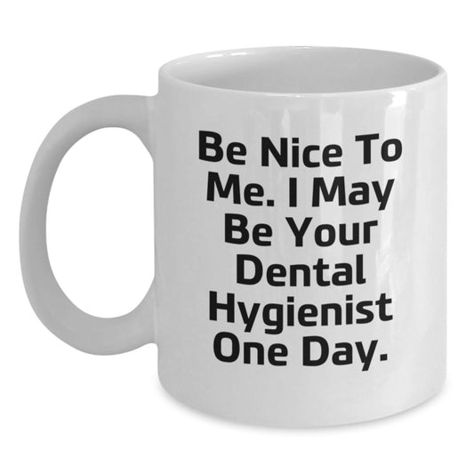 Funny Dental Hygienist Gifts from Friends, Be Nice To Me, Birthday Unique Mug for Men Women Coworkers Family Unique Gifts for Dental Hygienist White Coffee Mug - Main