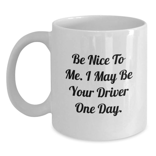 Funny Driver Birthday Unique Gifts from Friends for Men White Coffee Mug Be Nice To Me I May Be Your Driver One Day - Main